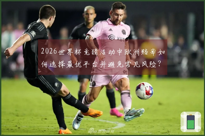 2026世界杯竞猜活动中欧洲赔率如何选择最优平台并避免常见风险？